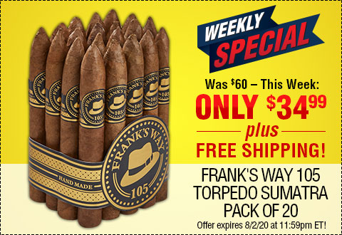 LAST CALL: WEEKLY SPECIAL l Frank's Way 105 Torpedo Sumatra Pack of 20 NOW: $34.99